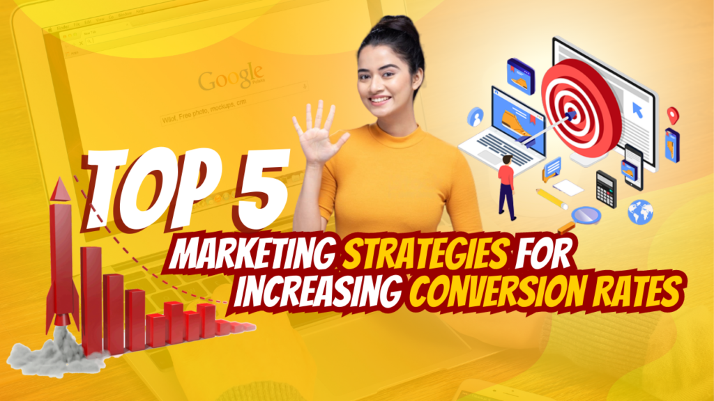 Top 5 Marketing Strategies for Increasing Conversion Rates