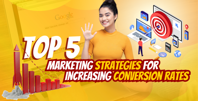 Top 5 Marketing Strategies for Increasing Conversion Rates